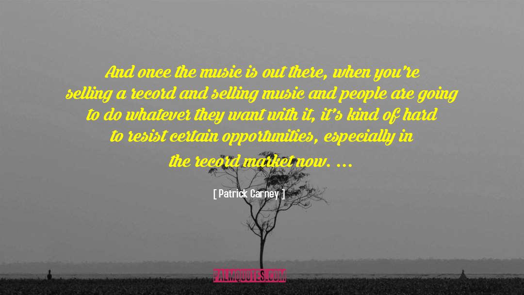 Patrick Carney Quotes: And once the music is