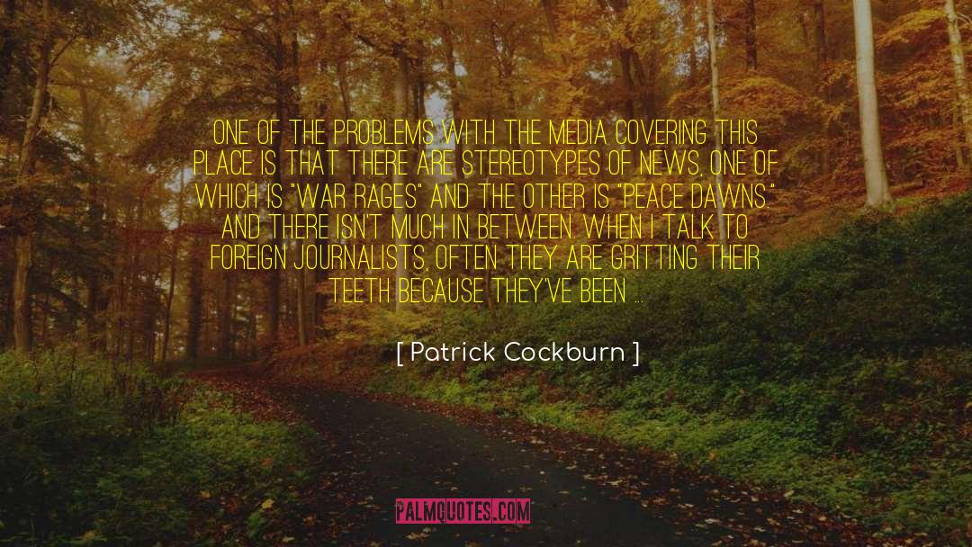 Patrick Cockburn Quotes: One of the problems with