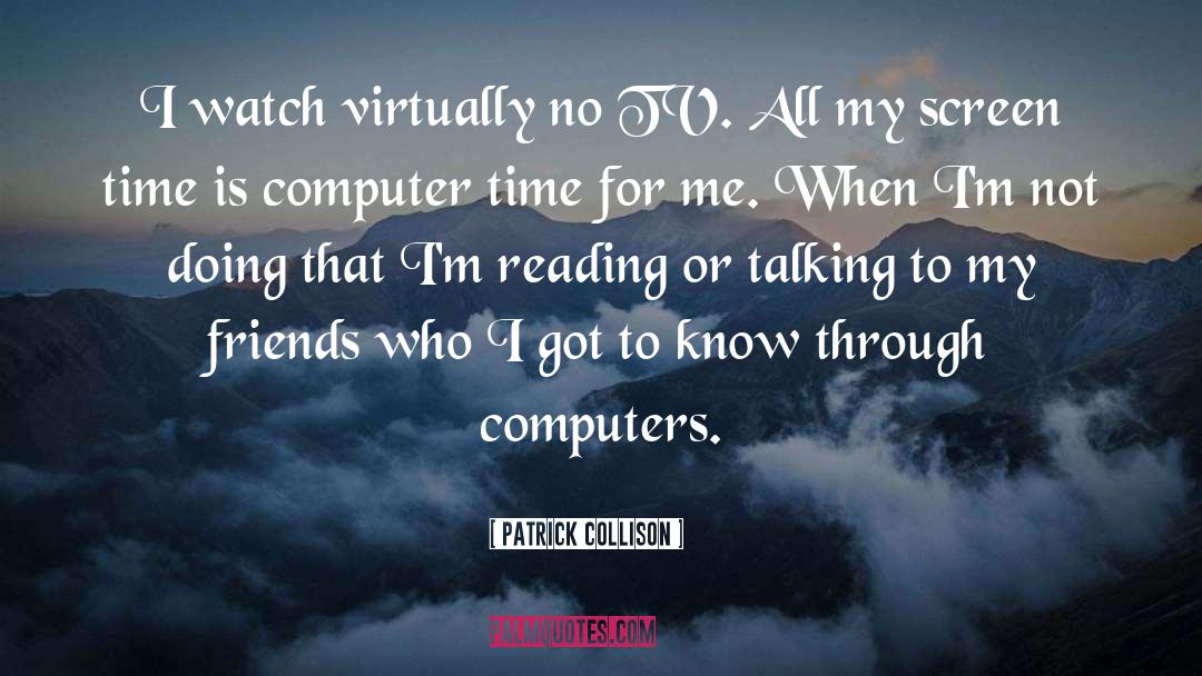 Patrick Collison Quotes: I watch virtually no TV.
