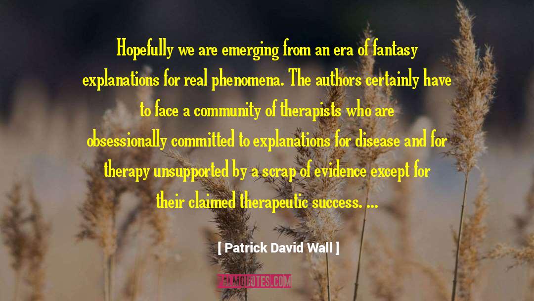 Patrick David Wall Quotes: Hopefully we are emerging from