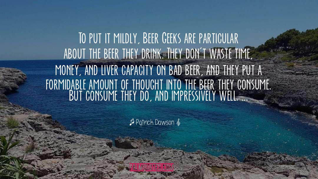 Patrick Dawson Quotes: To put it mildly, Beer