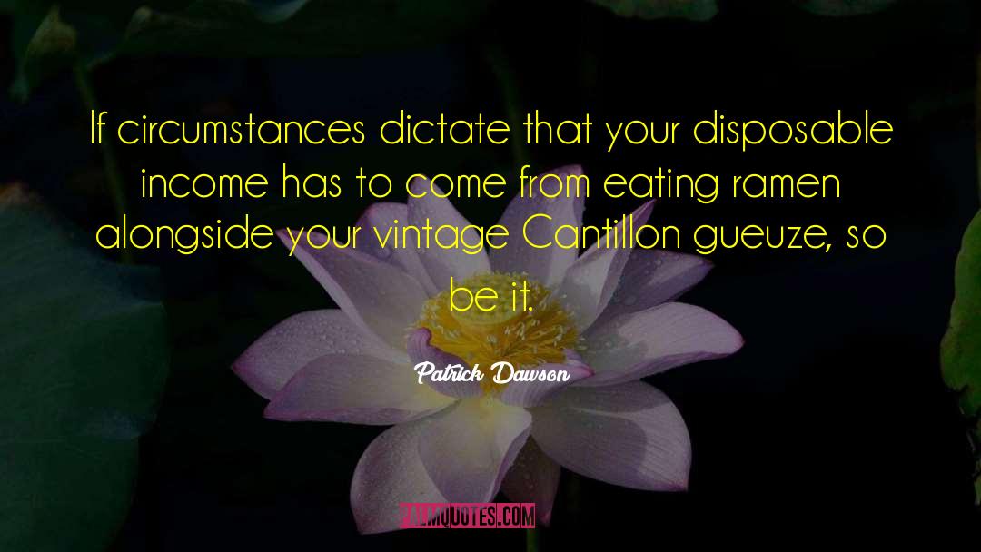 Patrick Dawson Quotes: If circumstances dictate that your