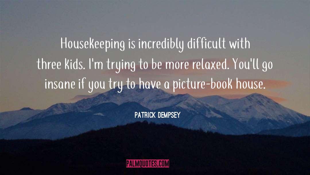 Patrick Dempsey Quotes: Housekeeping is incredibly difficult with