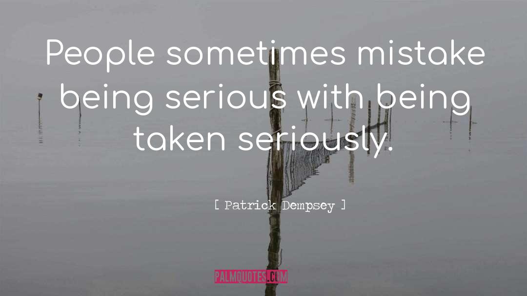 Patrick Dempsey Quotes: People sometimes mistake being serious