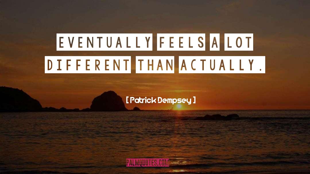 Patrick Dempsey Quotes: Eventually feels a lot different