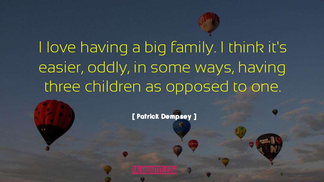 Patrick Dempsey Quotes: I love having a big