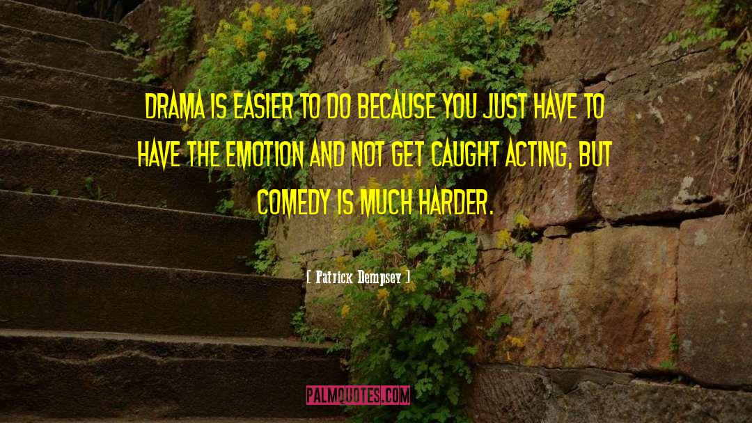 Patrick Dempsey Quotes: Drama is easier to do