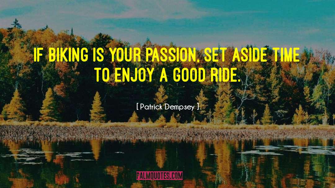 Patrick Dempsey Quotes: If biking is your passion,