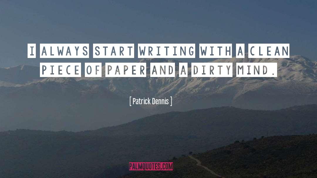 Patrick Dennis Quotes: I always start writing with