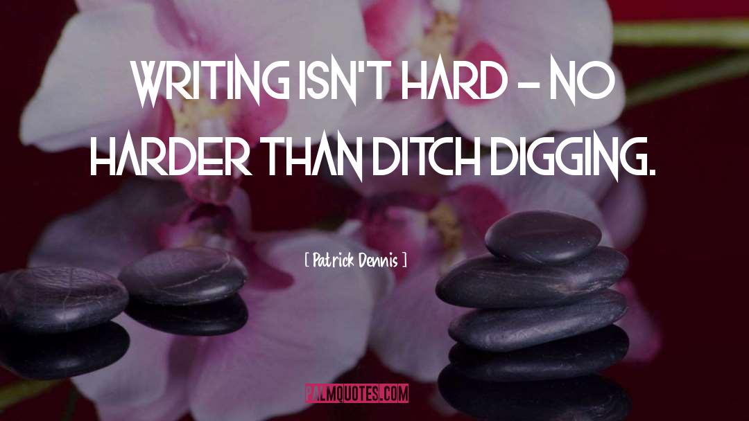 Patrick Dennis Quotes: Writing isn't hard - no