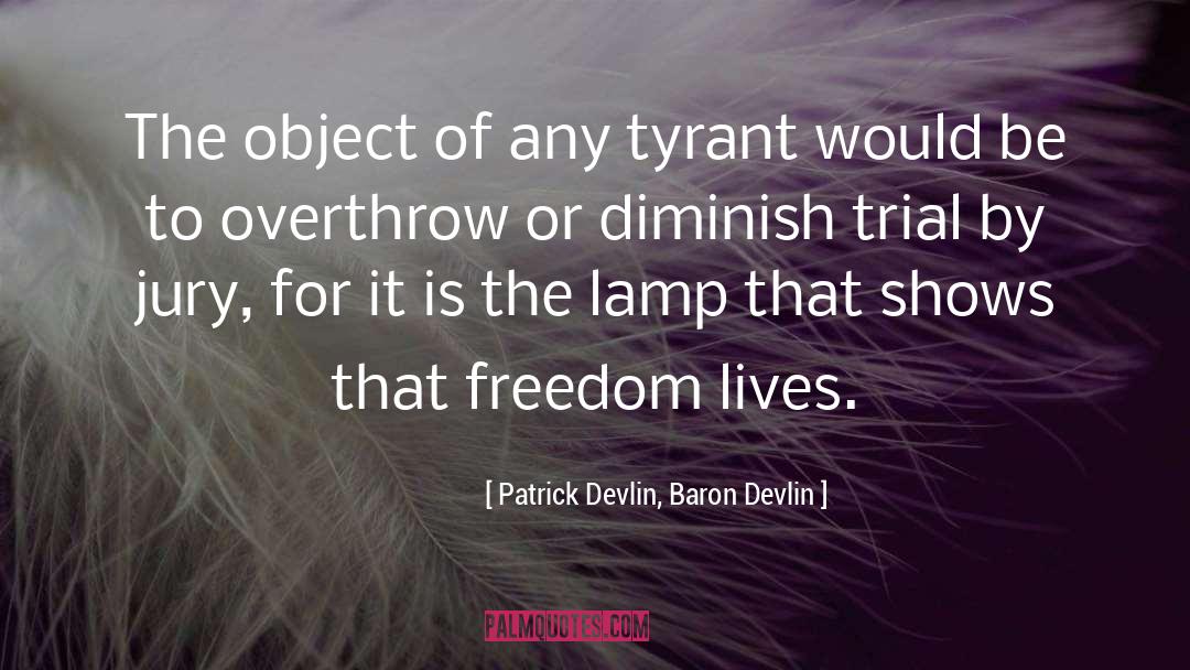 Patrick Devlin, Baron Devlin Quotes: The object of any tyrant