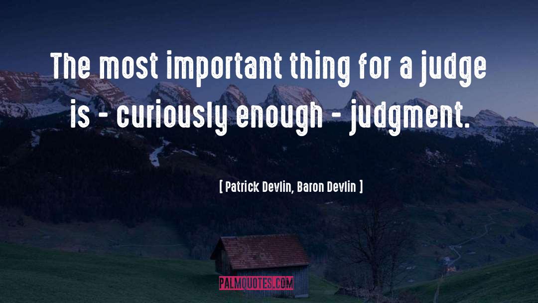 Patrick Devlin, Baron Devlin Quotes: The most important thing for