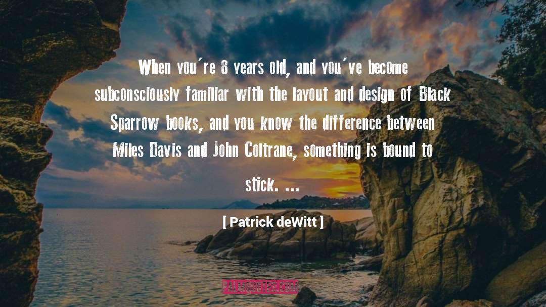 Patrick DeWitt Quotes: When you're 8 years old,