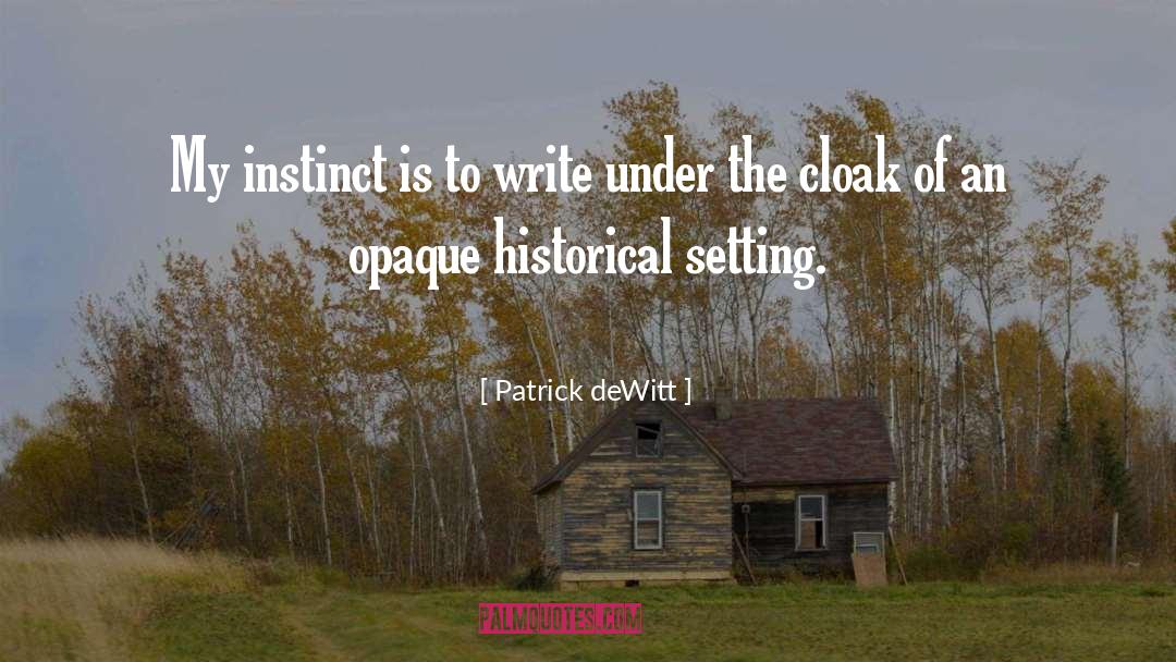 Patrick DeWitt Quotes: My instinct is to write