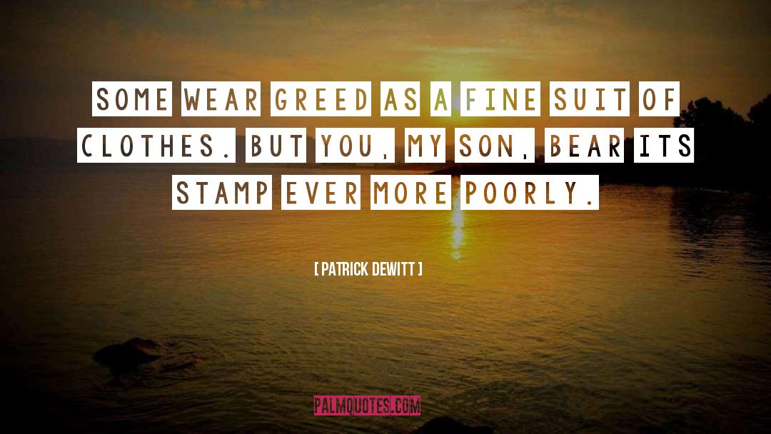 Patrick DeWitt Quotes: Some wear greed as a