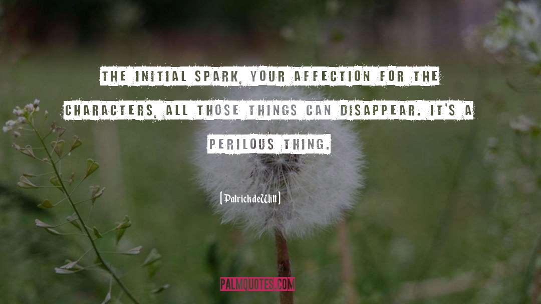 Patrick DeWitt Quotes: The initial spark, your affection