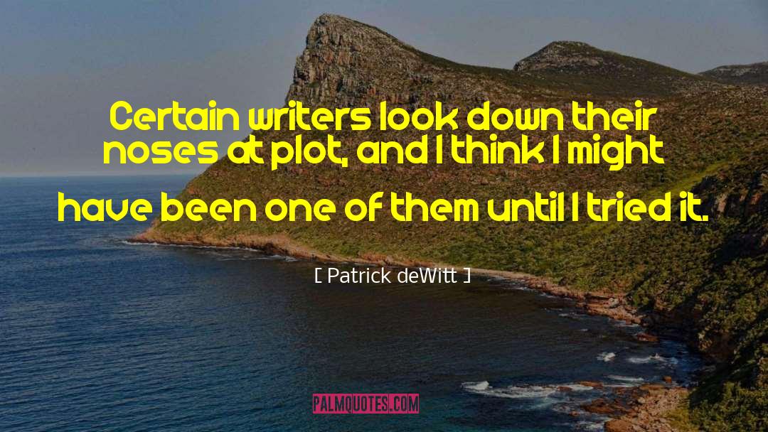 Patrick DeWitt Quotes: Certain writers look down their