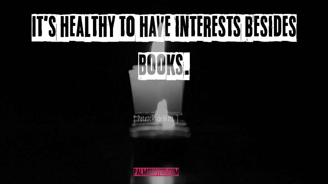 Patrick DeWitt Quotes: It's healthy to have interests