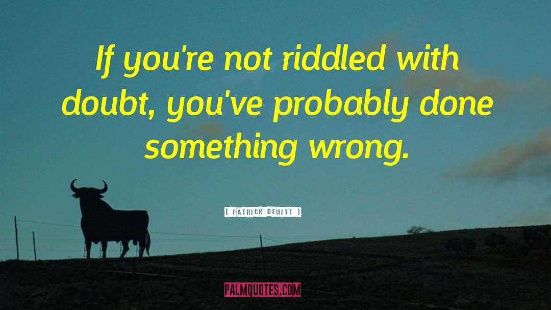 Patrick DeWitt Quotes: If you're not riddled with