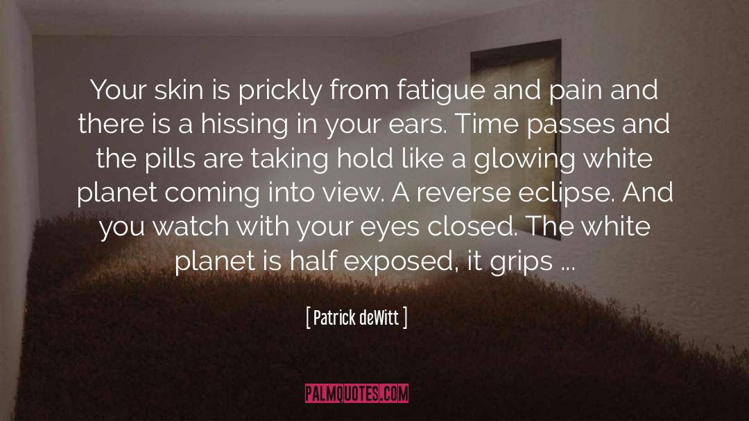 Patrick DeWitt Quotes: Your skin is prickly from