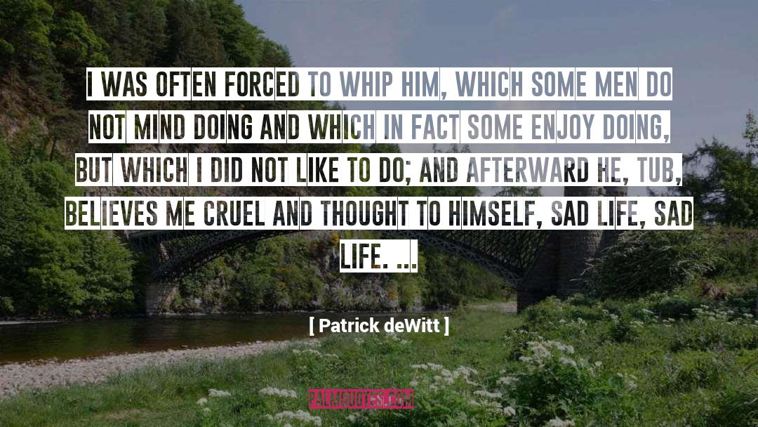 Patrick DeWitt Quotes: I was often forced to