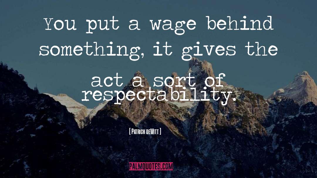 Patrick DeWitt Quotes: You put a wage behind