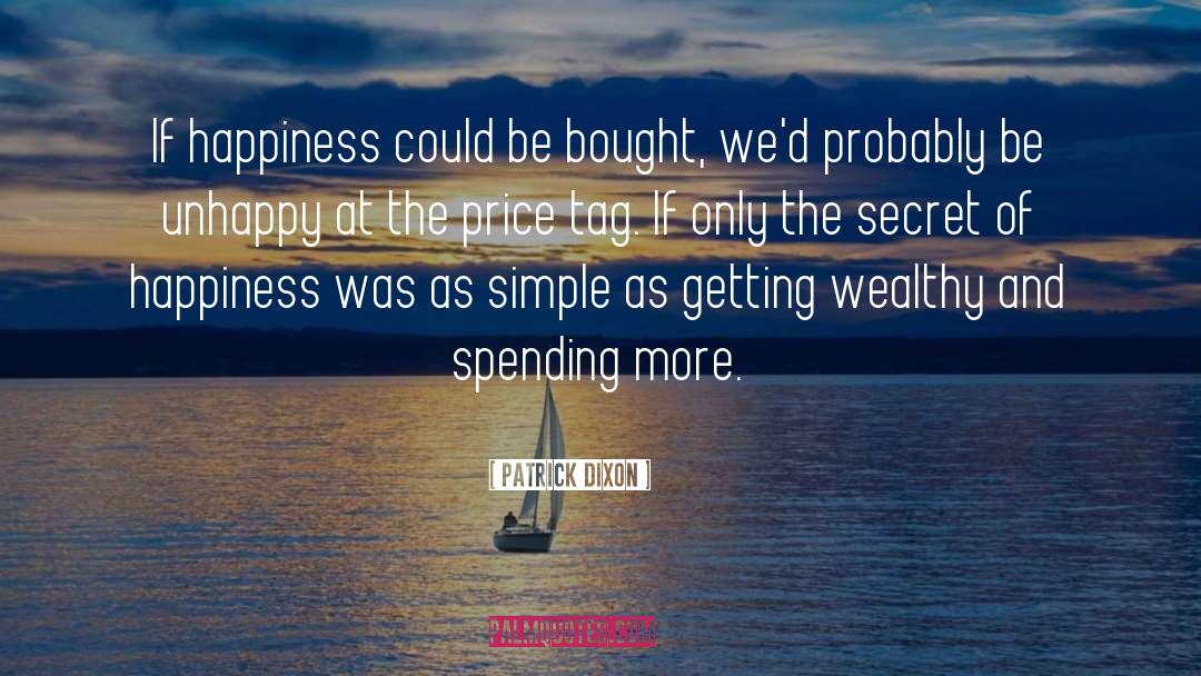 Patrick Dixon Quotes: If happiness could be bought,