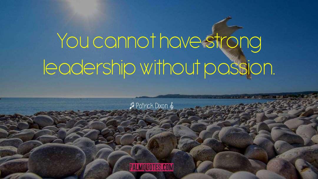 Patrick Dixon Quotes: You cannot have strong leadership