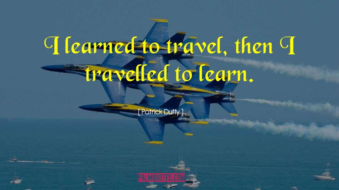 Patrick Duffy Quotes: I learned to travel, then