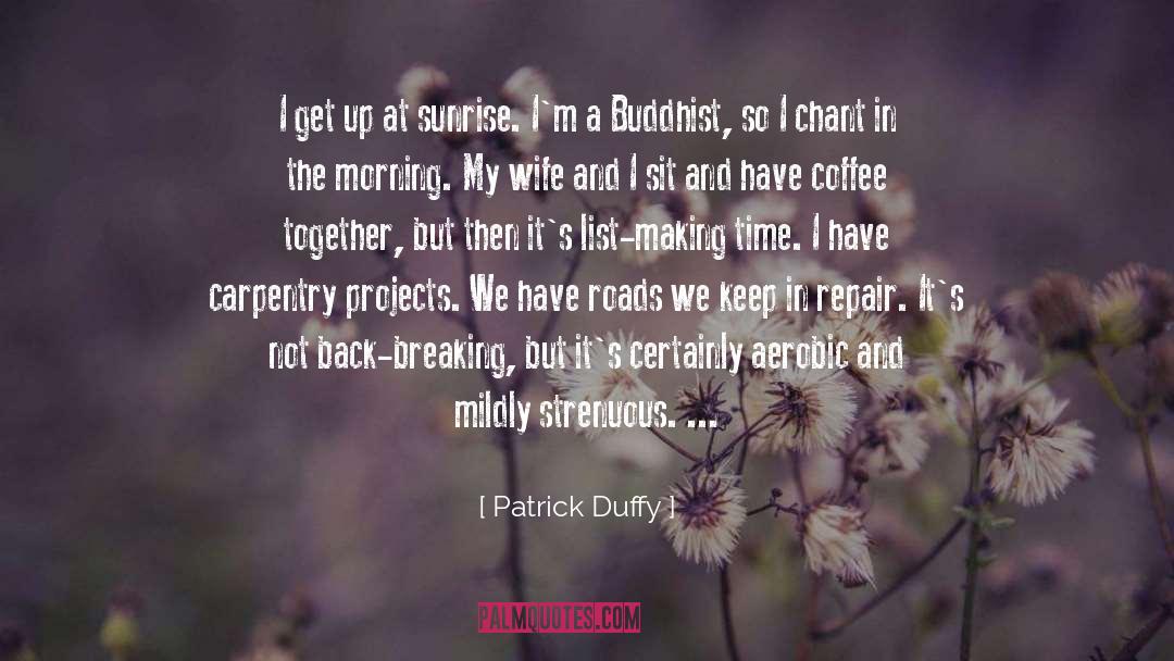 Patrick Duffy Quotes: I get up at sunrise.