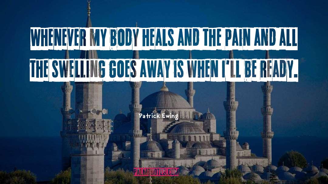Patrick Ewing Quotes: Whenever my body heals and