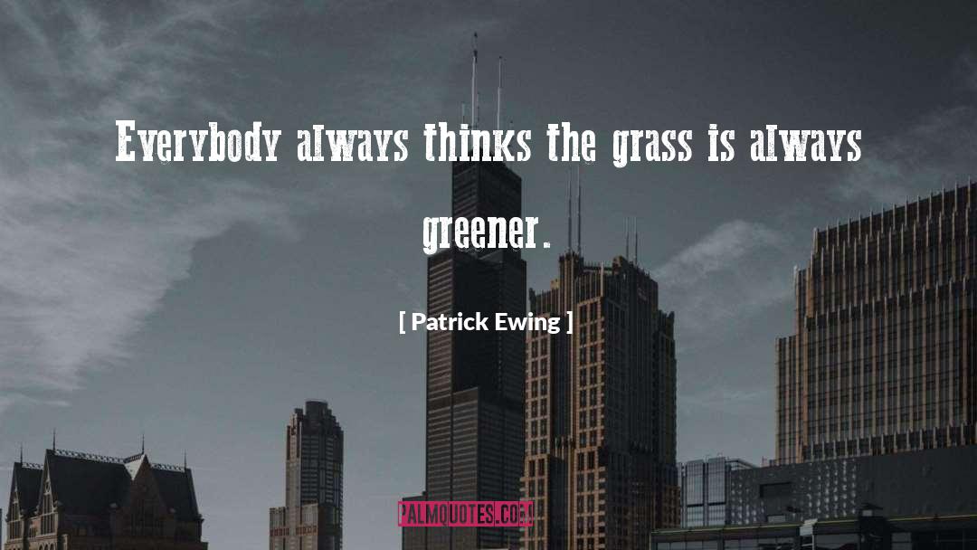 Patrick Ewing Quotes: Everybody always thinks the grass