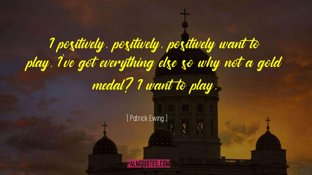 Patrick Ewing Quotes: I positively, positively, positively want