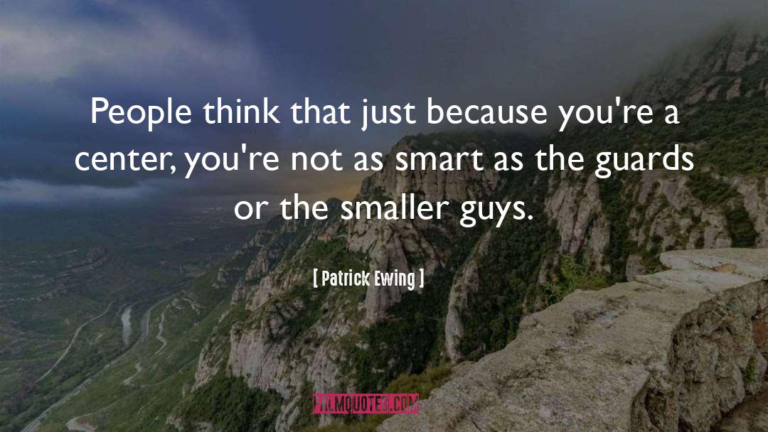 Patrick Ewing Quotes: People think that just because
