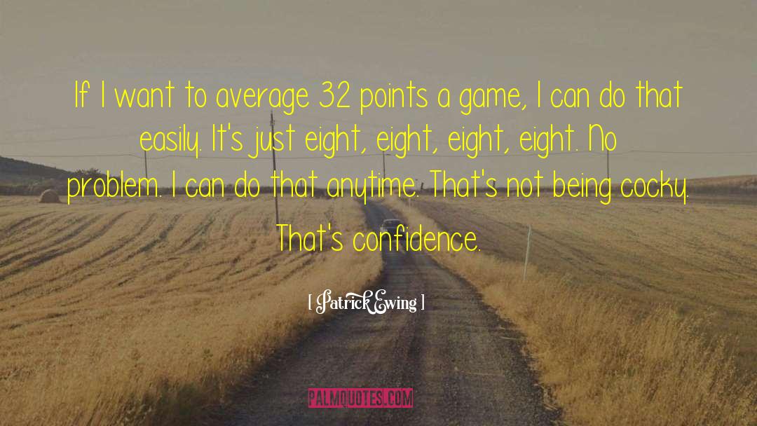 Patrick Ewing Quotes: If I want to average