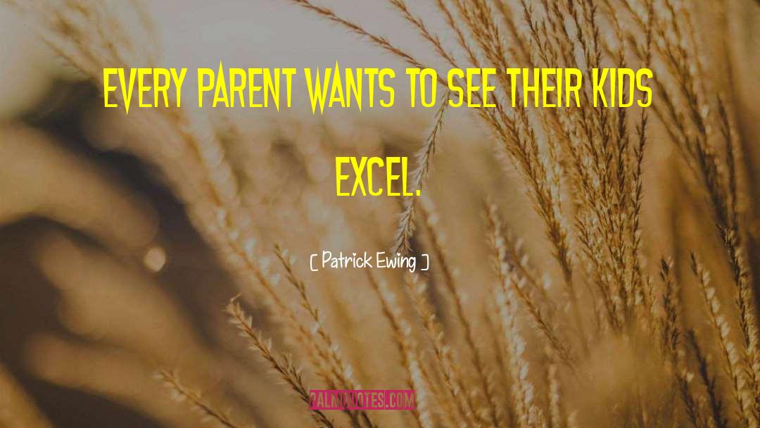 Patrick Ewing Quotes: Every parent wants to see