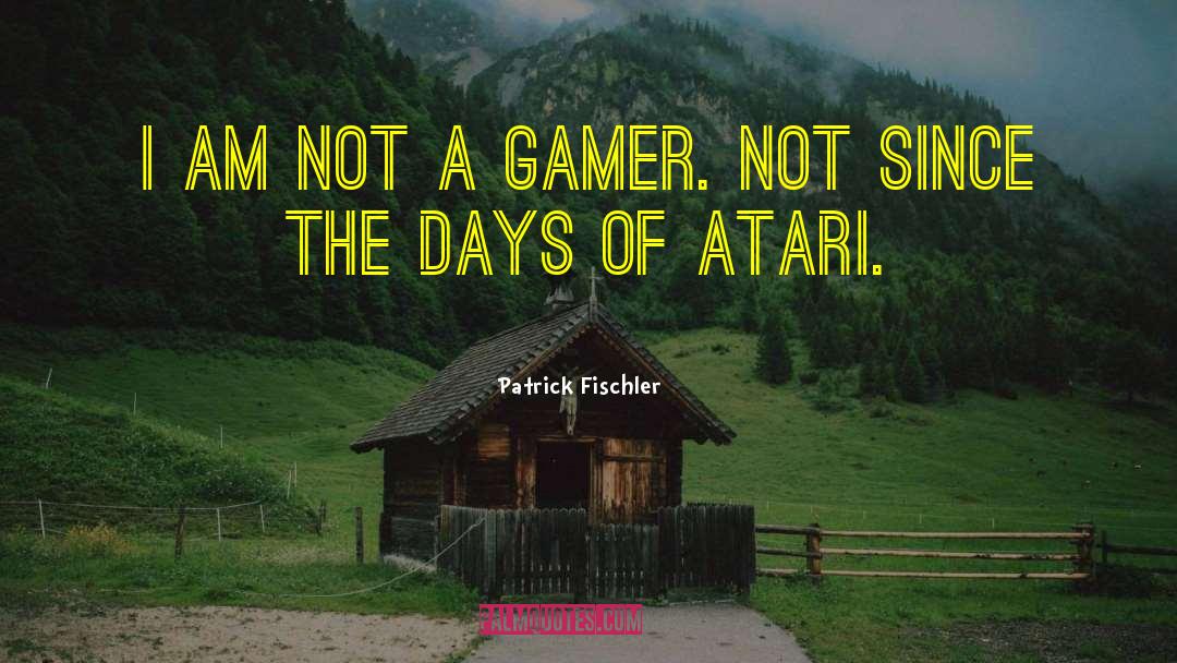 Patrick Fischler Quotes: I am not a gamer.