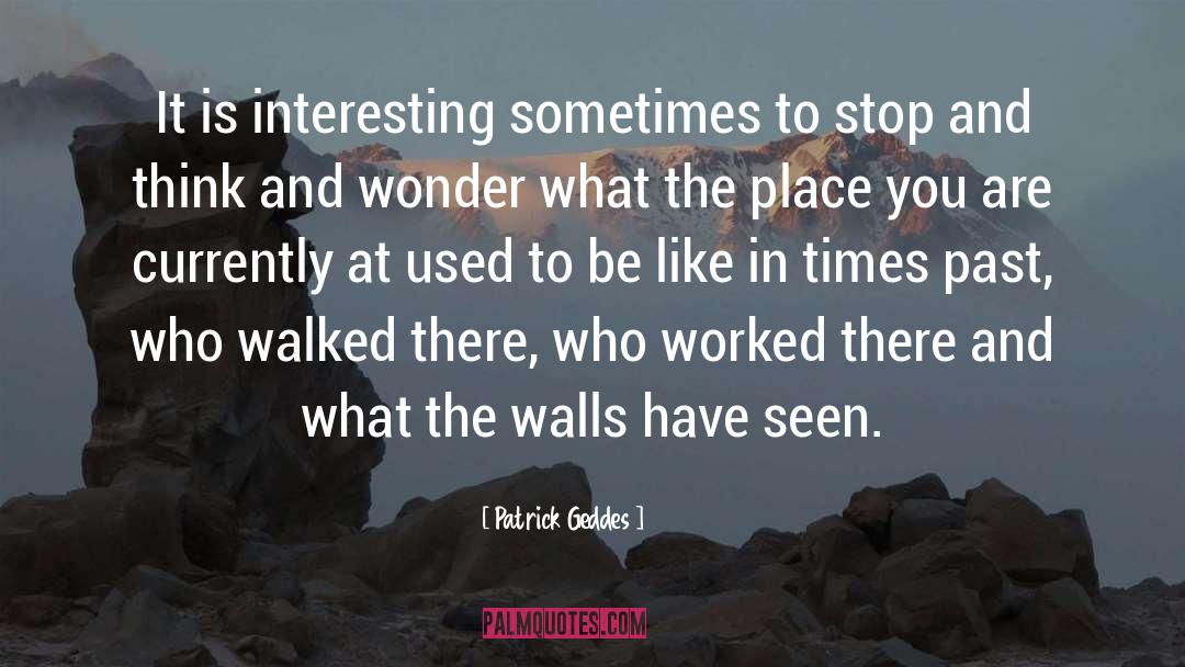 Patrick Geddes Quotes: It is interesting sometimes to