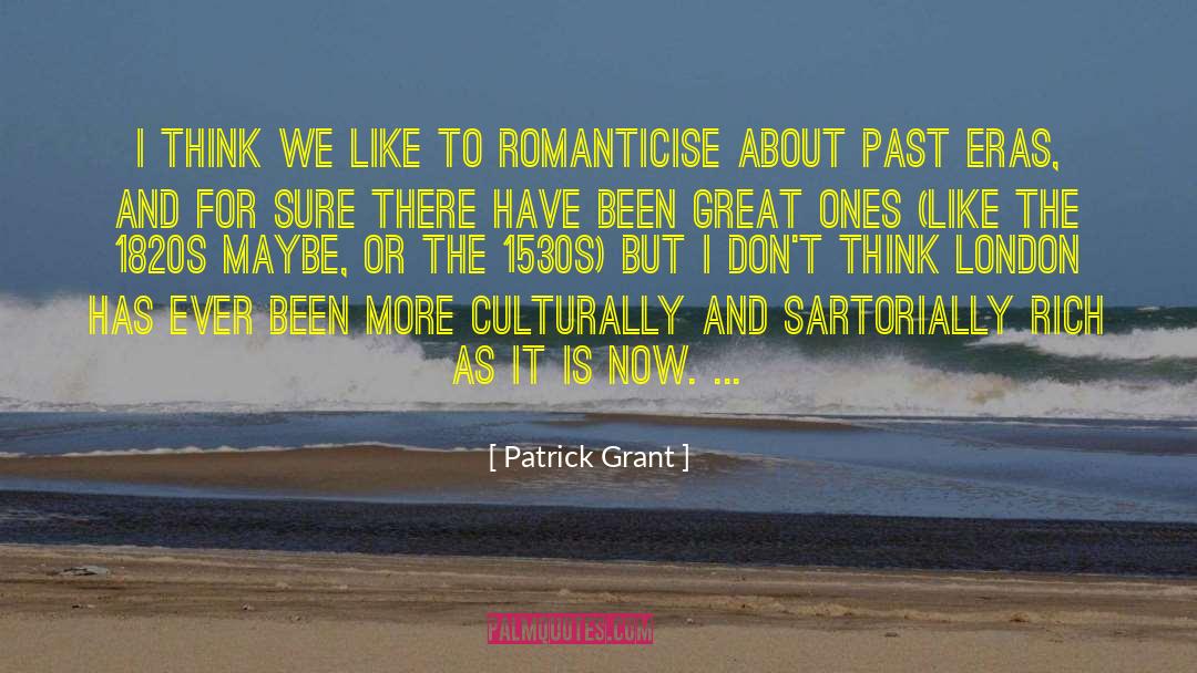 Patrick Grant Quotes: I think we like to