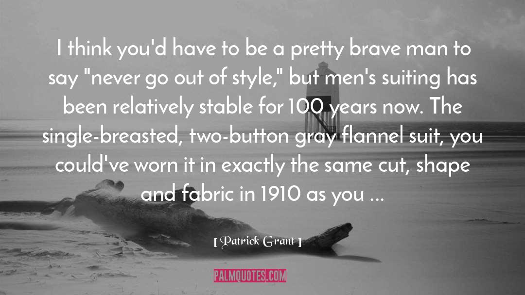 Patrick Grant Quotes: I think you'd have to