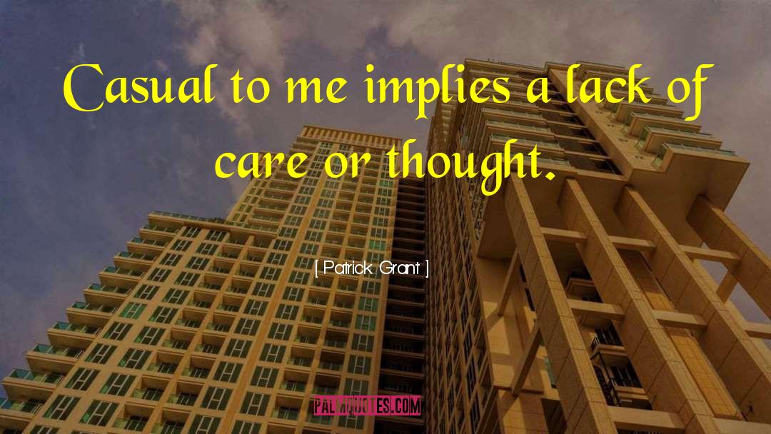 Patrick Grant Quotes: Casual to me implies a