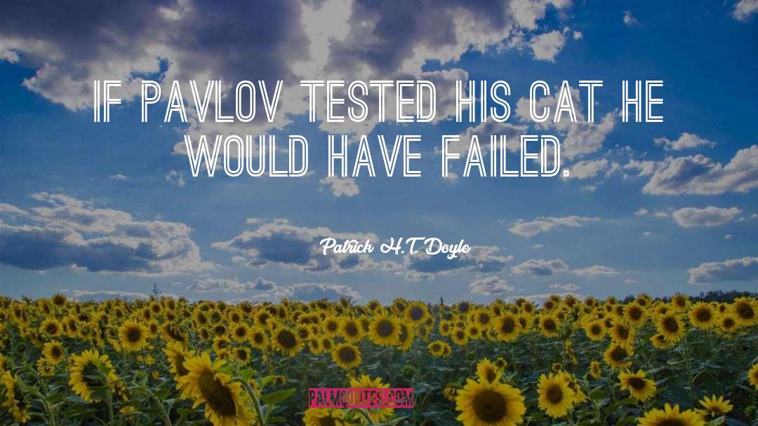 Patrick H.T. Doyle Quotes: If Pavlov tested his cat