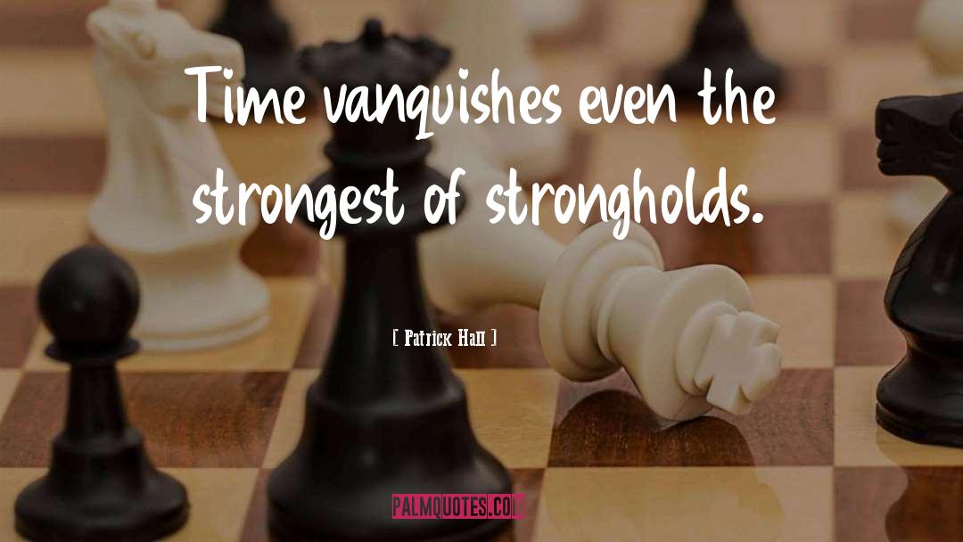 Patrick Hall Quotes: Time vanquishes even the strongest