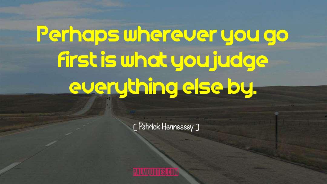 Patrick Hennessey Quotes: Perhaps wherever you go first