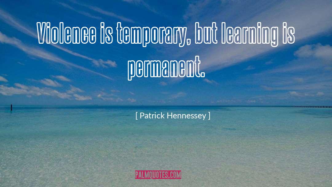 Patrick Hennessey Quotes: Violence is temporary, but learning