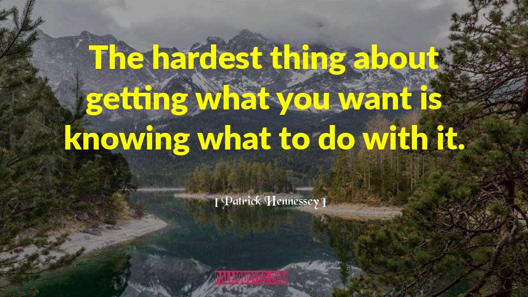 Patrick Hennessey Quotes: The hardest thing about getting