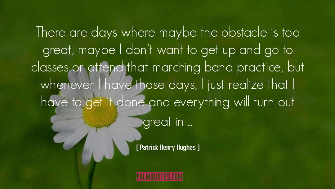 Patrick Henry Hughes Quotes: There are days where maybe