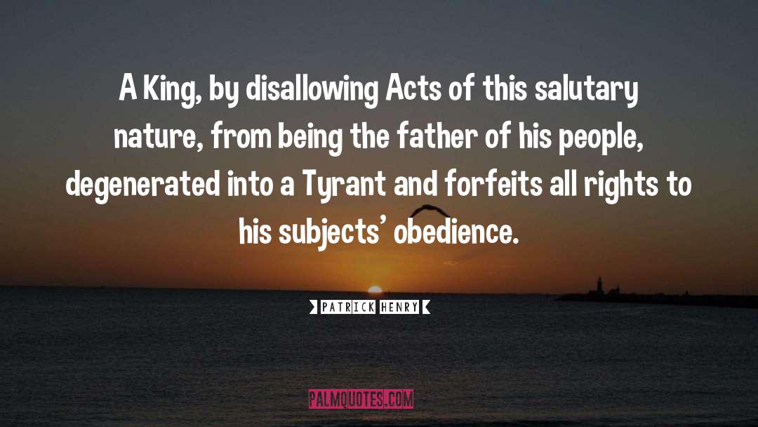 Patrick Henry Quotes: A King, by disallowing Acts