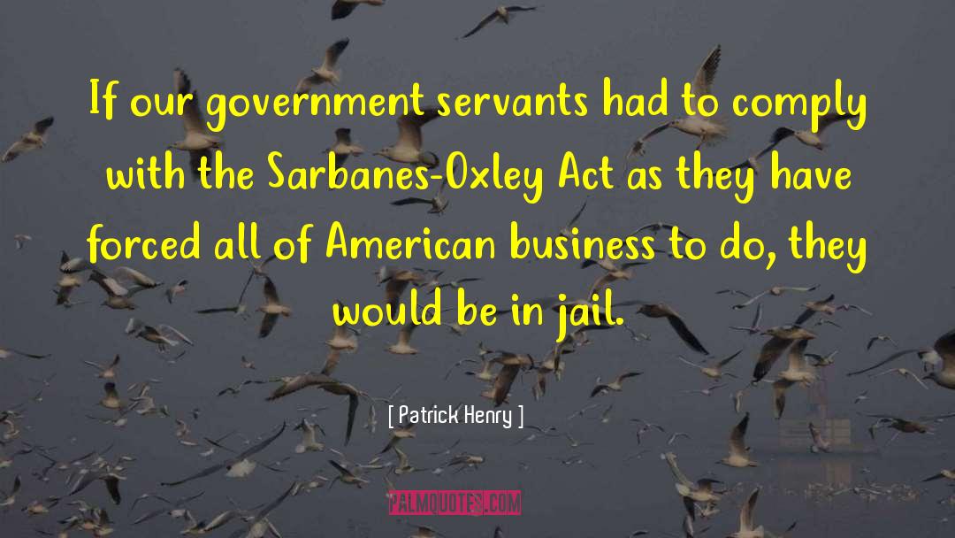 Patrick Henry Quotes: If our government servants had