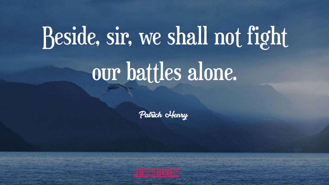 Patrick Henry Quotes: Beside, sir, we shall not